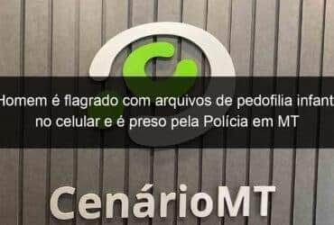 homem e flagrado com arquivos de pedofilia infantil no celular e e preso pela policia em mt 1103152