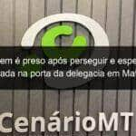 homem e preso apos perseguir e esperar a ex namorada na porta da delegacia em mato grosso 1347052