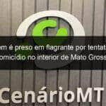 homem e preso em flagrante por tentativa de homicidio no interior de mato grosso 1002027
