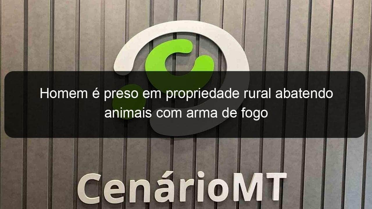 homem e preso em propriedade rural abatendo animais com arma de fogo 1096193