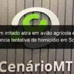 homem irritado atira em aviao agricola e piloto denuncia tentativa de homicidio em sorriso 1113473