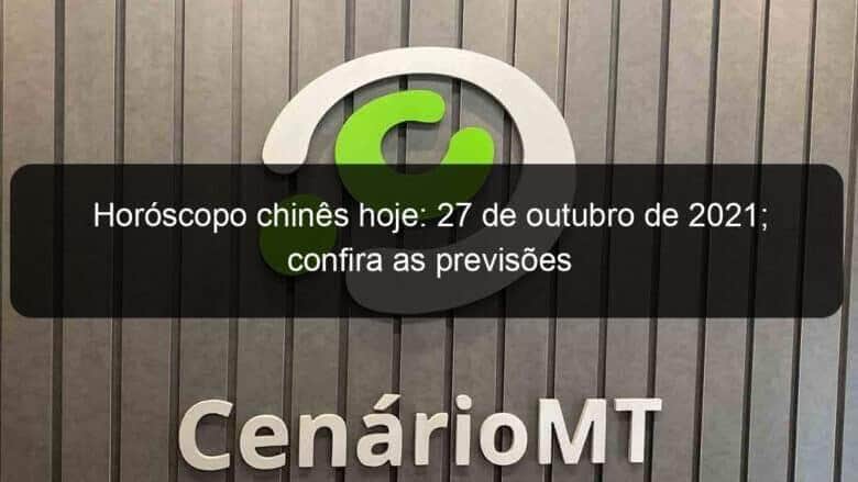horoscopo chines hoje 27 de outubro de 2021 confira as previsoes 1082572
