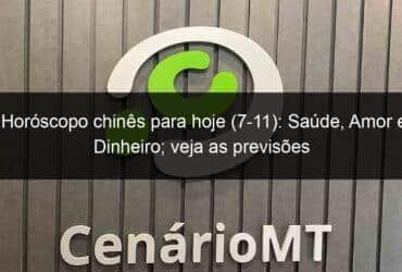 horoscopo chines para hoje 7 11 saude amor e dinheiro veja as previsoes 1240832