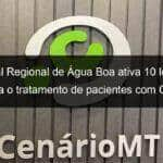 hospital regional de agua boa ativa 10 leitos de uti para o tratamento de pacientes com covid 19 962721