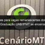 inscricoes para vagas remanescentes dos cursos de pos graduacao uab ifmt se encerram nesta sexta feira 30 1206667