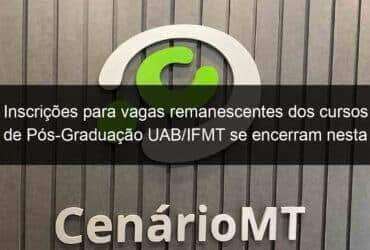 inscricoes para vagas remanescentes dos cursos de pos graduacao uab ifmt se encerram nesta sexta feira 30 1206667