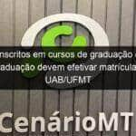 inscritos em cursos de graduacao e pos graduacao devem efetivar matricula alerta uab ufmt 1264501