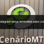 instagram lanca lembretes para lives 1105820