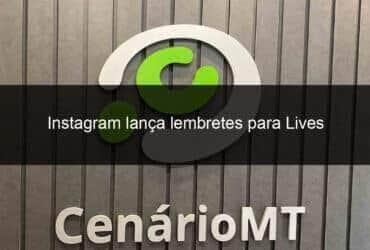 instagram lanca lembretes para lives 1105820