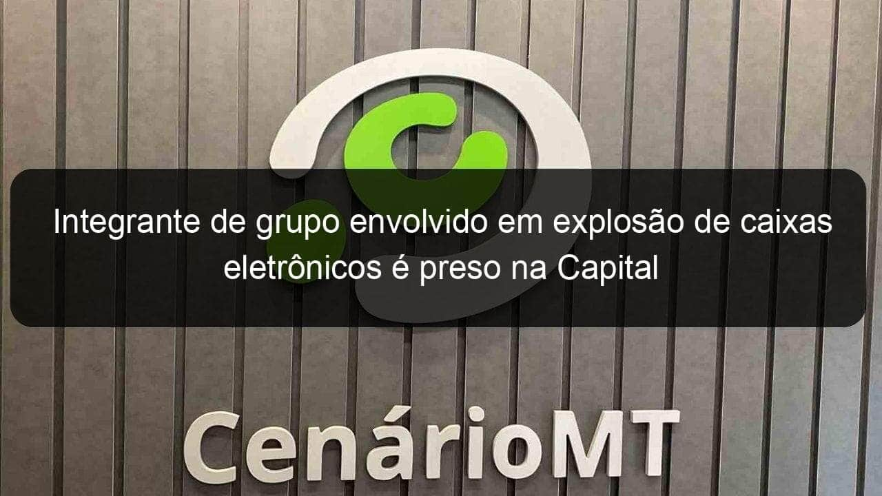 integrante de grupo envolvido em explosao de caixas eletronicos e preso na capital 862636