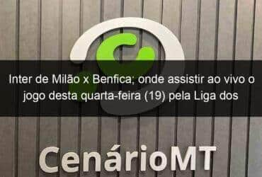 inter de milao x benfica onde assistir ao vivo o jogo desta quarta feira 19 pela liga dos campeoes da europa 1356584