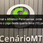 internacional x athletico paranaense onde assistir ao vivo o jogo desta quarta feira 10 pelo brasileirao 1362471