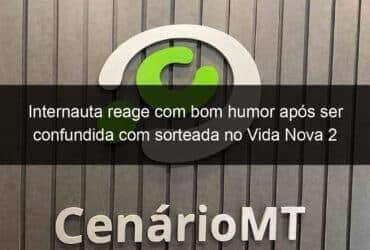 internauta reage com bom humor apos ser confundida com sorteada no vida nova 2 1069863