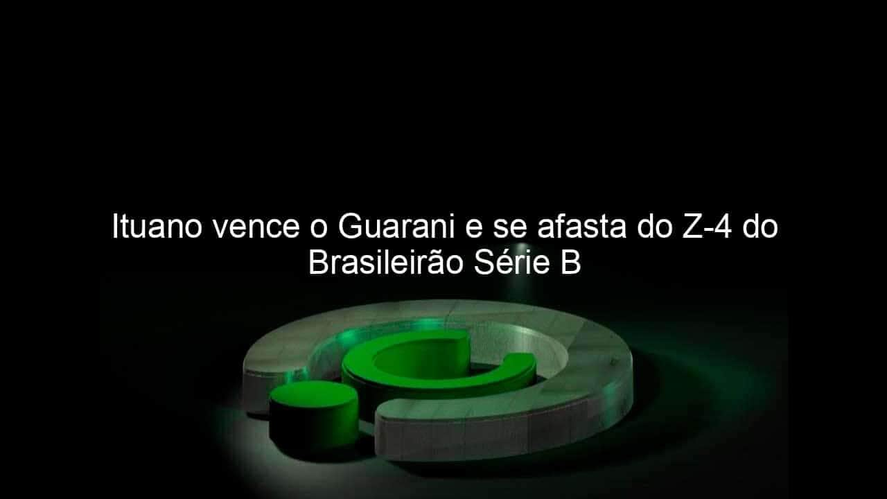 ituano vence o guarani e se afasta do z 4 do brasileirao serie b 1148152