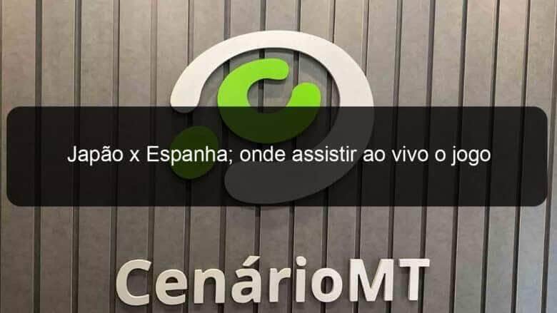 japao x espanha onde assistir ao vivo o jogo desta segunda feira 31 pela copa do mundo feminina 1396690
