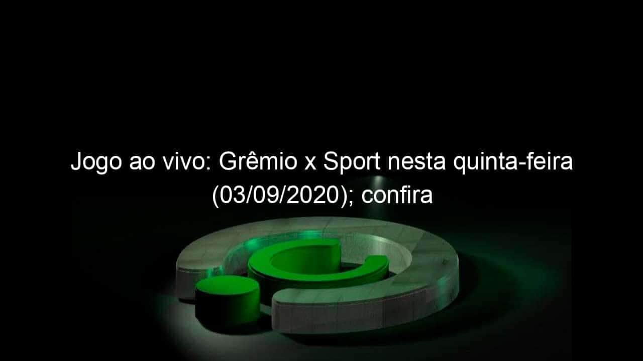 jogo ao vivo gremio x sport nesta quinta feira 03 09 2020 confira 959285