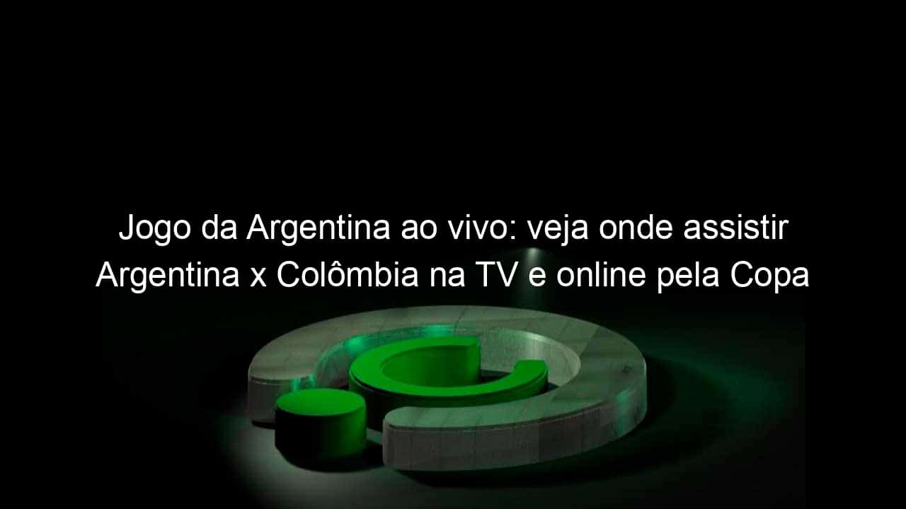 jogo da argentina ao vivo veja onde assistir argentina x colombia na tv e online pela copa america 836676