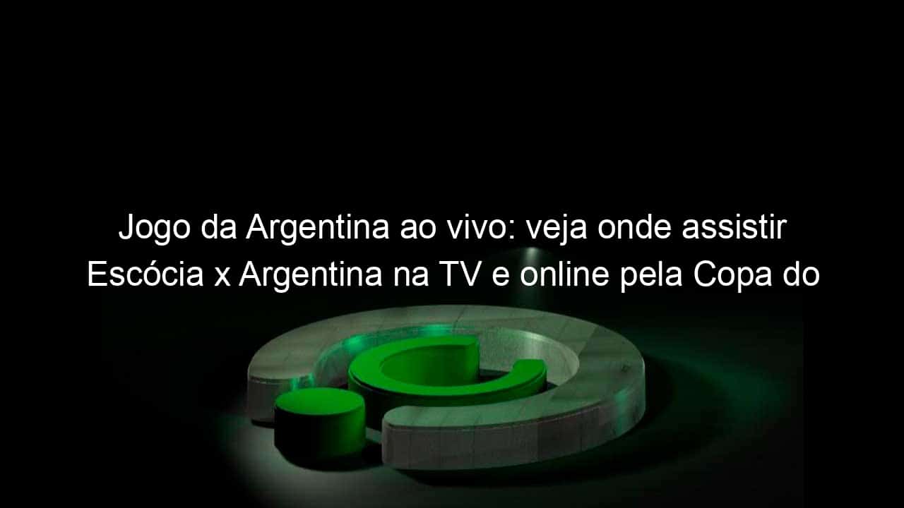 jogo da argentina ao vivo veja onde assistir escocia x argentina na tv e online pela copa do mundo de futebol feminino 837142