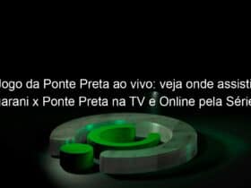 jogo da ponte preta ao vivo veja onde assistir guarani x ponte preta na tv e online pela serie b 866591