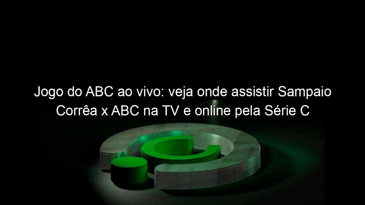 jogo do abc ao vivo veja onde assistir sampaio correa x abc na tv e online pela serie c 836683