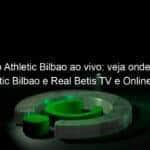 jogo do athletic bilbao ao vivo veja onde assistir athletic bilbao e real betis tv e online pelo espanhol 890232