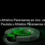 jogo do athletico paranaense ao vivo veja onde assistir paulista x athletico paranaense na tv e online pela copa sao paulo 886549