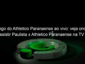 jogo do athletico paranaense ao vivo veja onde assistir paulista x athletico paranaense na tv e online pela copa sao paulo 886549