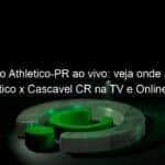 jogo do athletico pr ao vivo veja onde assistir athletico x cascavel cr na tv e online pelo campeonato paranaense 888052