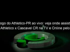 jogo do athletico pr ao vivo veja onde assistir athletico x cascavel cr na tv e online pelo campeonato paranaense 888052