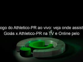 jogo do athletico pr ao vivo veja onde assistir goias x athletico pr na tv e online pelo brasileirao 989460