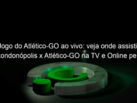 jogo do atletico go ao vivo veja onde assistir rondonopolis x atletico go na tv e online pela copa do brasil 2020 893018