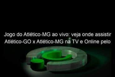 jogo do atletico mg ao vivo veja onde assistir atletico go x atletico mg na tv e online pelo campeonato brasileiro 1079959