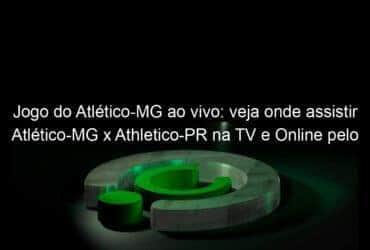 jogo do atletico mg ao vivo veja onde assistir atletico mg x athletico pr na tv e online pelo campeonato brasileiro 991312