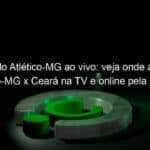 jogo do atletico mg ao vivo veja onde assistir atletico mg x ceara na tv e online pela serie a do brasileiro 951040