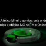 jogo do atletico mineiro ao vivo veja onde assistir afogados x atletico mg na tv e online pela copa do brasil 891200