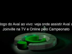 jogo do avai ao vivo veja onde assistir avai x joinville na tv e online pelo campeonato catarinense 888242