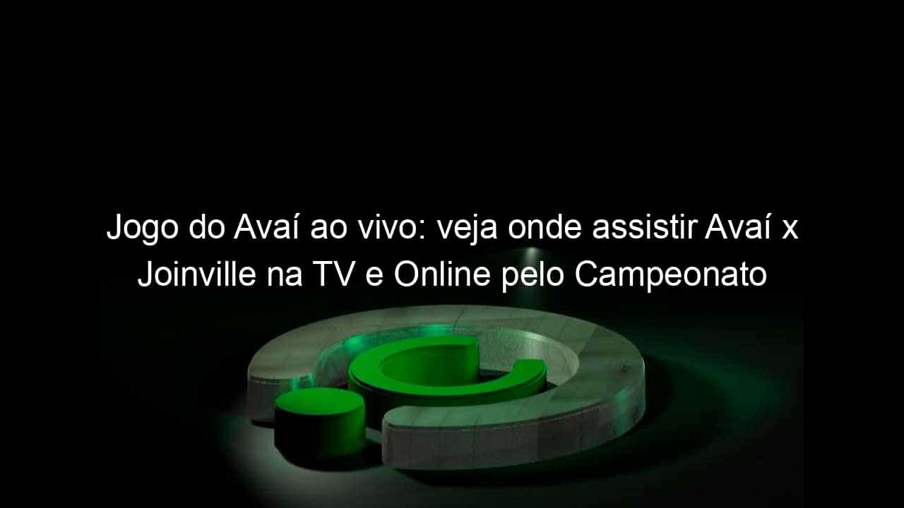 jogo do avai ao vivo veja onde assistir avai x joinville na tv e online pelo campeonato catarinense 888242
