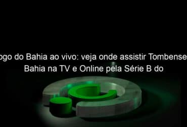 jogo do bahia ao vivo veja onde assistir tombense x bahia na tv e online pela serie b do brasileiro 1139259