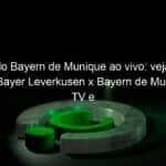 jogo do bayern de munique ao vivo veja onde assistir bayer leverkusen x bayern de munique na tv e online pelo campeonato alemao 916045