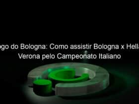 jogo do bologna como assistir bologna x hellas verona pelo campeonato italiano 888957