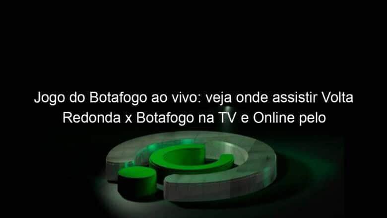 jogo do botafogo ao vivo veja onde assistir volta redonda x botafogo na tv e online pelo campeonato carioca de 2020 888617