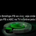 jogo do botafogo pb ao vivo veja onde assistir botafogo pb x abc na tv e online pela serie c 842451