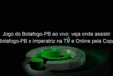 jogo do botafogo pb ao vivo veja onde assistir botafogo pb x imperatriz na tv e online pela copa do nordeste 899745