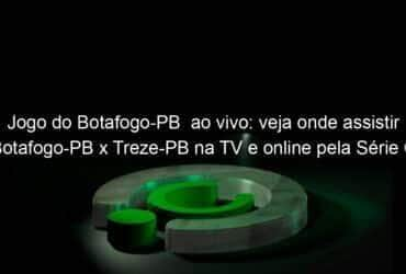 jogo do botafogo pb ao vivo veja onde assistir botafogo pb x treze pb na tv e online pela serie c 837894