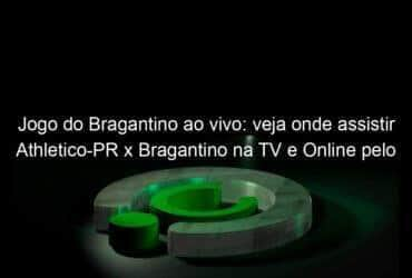 jogo do bragantino ao vivo veja onde assistir athletico pr x bragantino na tv e online pelo campeonato brasileiro 958706