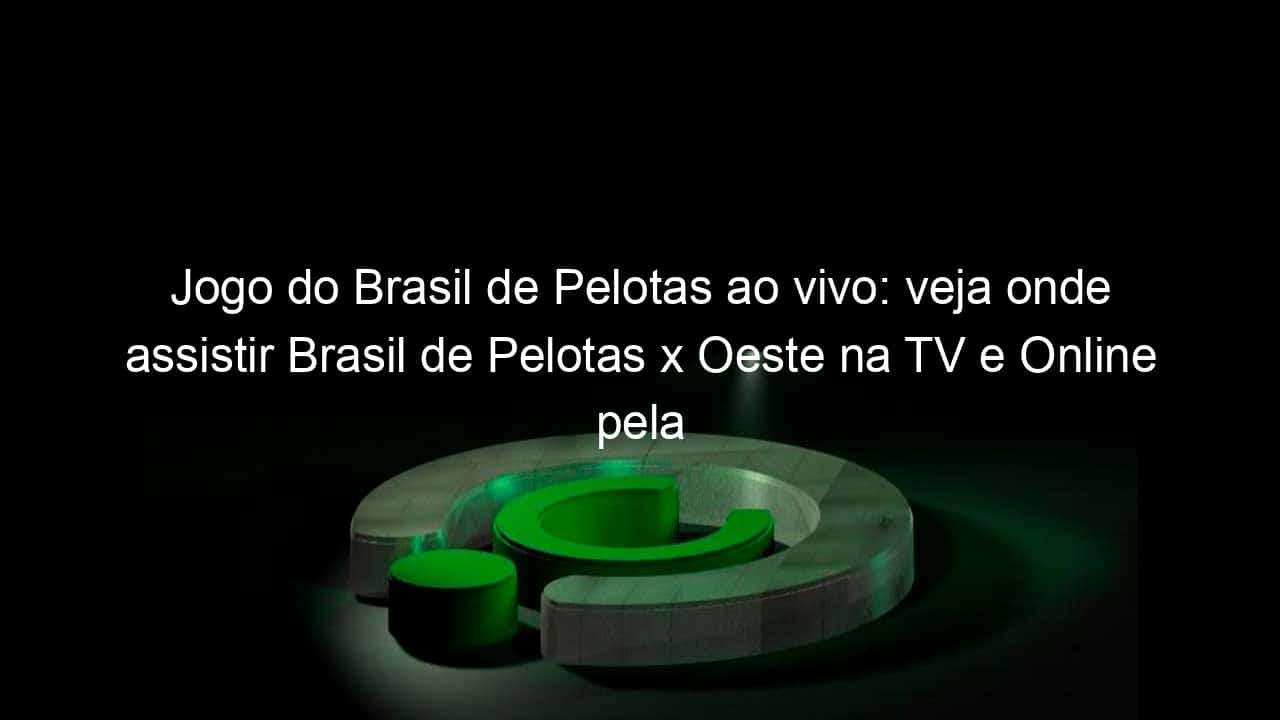 jogo do brasil de pelotas ao vivo veja onde assistir brasil de pelotas x oeste na tv e online pela serie b 866603