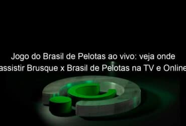 jogo do brasil de pelotas ao vivo veja onde assistir brusque x brasil de pelotas na tv e online pela copa do brasil 956220