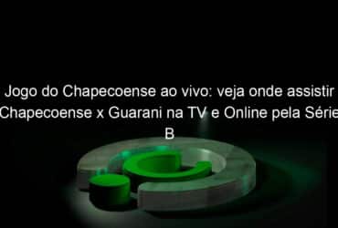 jogo do chapecoense ao vivo veja onde assistir chapecoense x guarani na tv e online pela serie b 954695