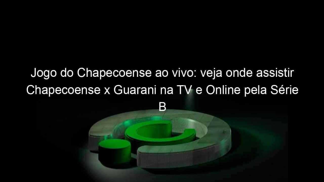 jogo do chapecoense ao vivo veja onde assistir chapecoense x guarani na tv e online pela serie b 954695