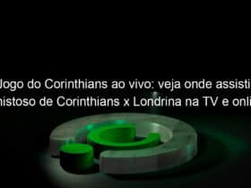 jogo do corinthians ao vivo veja onde assistir amistoso de corinthians x londrina na tv e online 839864